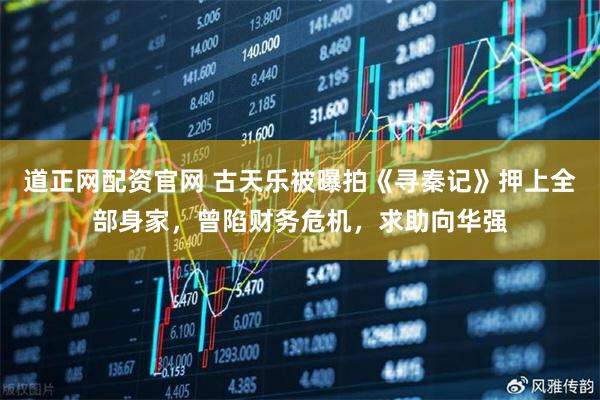 道正网配资官网 古天乐被曝拍《寻秦记》押上全部身家，曾陷财务危机，求助向华强
