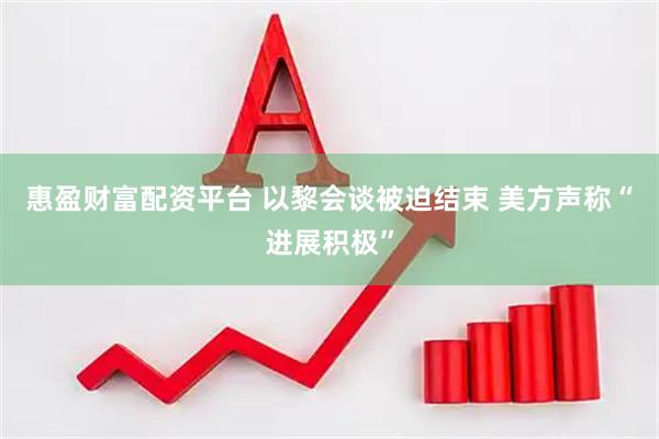 惠盈财富配资平台 以黎会谈被迫结束 美方声称“进展积极”